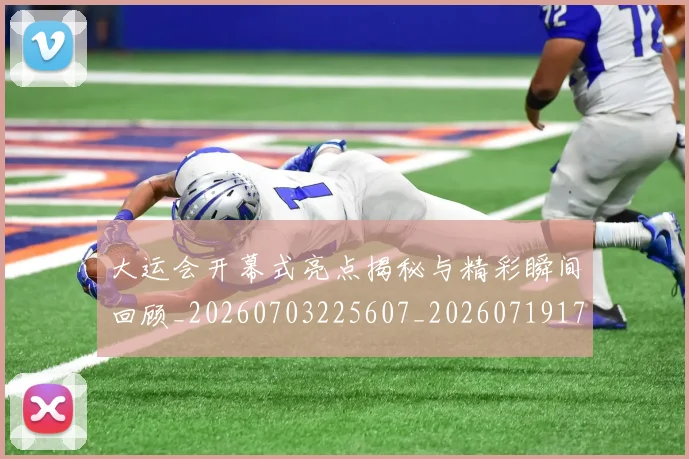 大运会开幕式亮点揭秘与精彩瞬间回顾_20260703225607_20260719171656