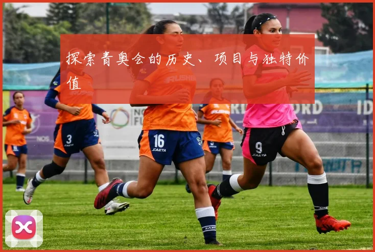 探索青奥会的历史、项目与独特价值