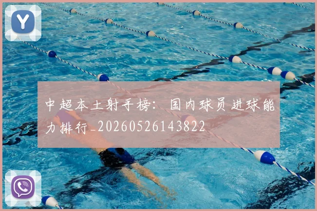 中超本土射手榜：国内球员进球能力排行_20260526143822