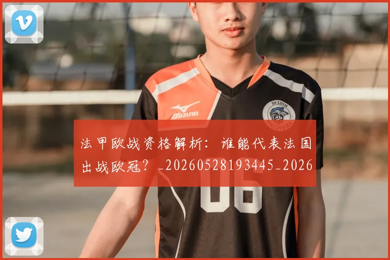 法甲欧战资格解析:谁能代表法国出战欧冠?_20260528193445_20260707153532_20260801172304